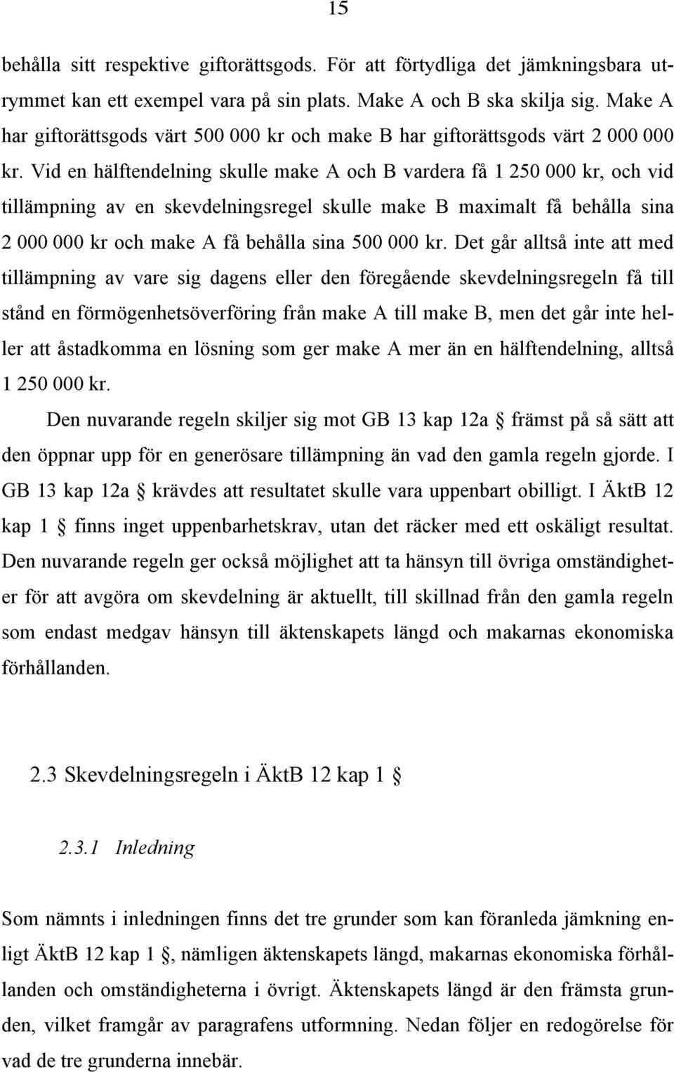 Vid en hälftendelning skulle make A och B vardera få 1 250 000 kr, och vid tillämpning av en skevdelningsregel skulle make B maximalt få behålla sina 2 000 000 kr och make A få behålla sina 500 000