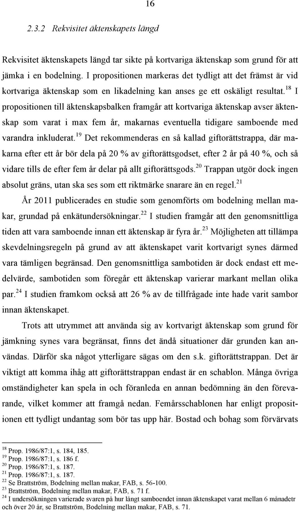 18 I propositionen till äktenskapsbalken framgår att kortvariga äktenskap avser äktenskap som varat i max fem år, makarnas eventuella tidigare samboende med varandra inkluderat.