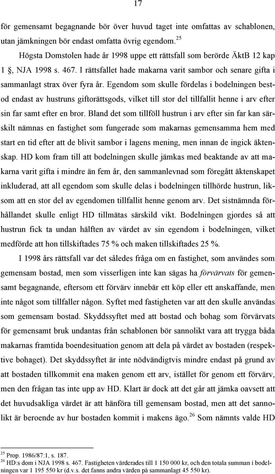 Egendom som skulle fördelas i bodelningen bestod endast av hustruns giftorättsgods, vilket till stor del tillfallit henne i arv efter sin far samt efter en bror.