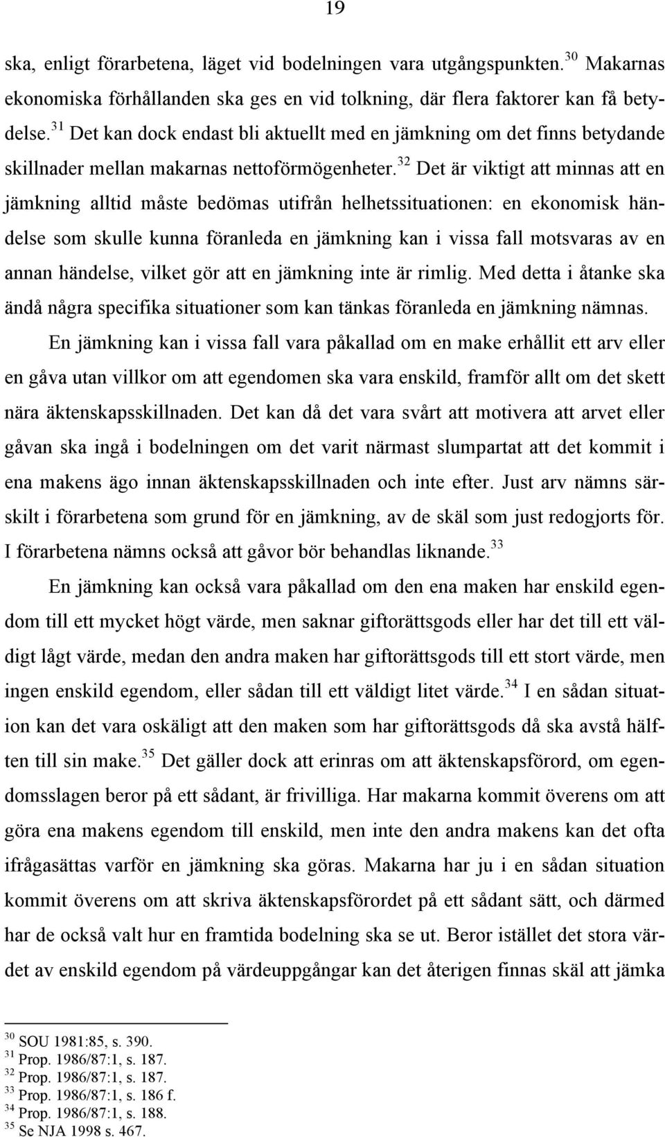 32 Det är viktigt att minnas att en jämkning alltid måste bedömas utifrån helhetssituationen: en ekonomisk händelse som skulle kunna föranleda en jämkning kan i vissa fall motsvaras av en annan