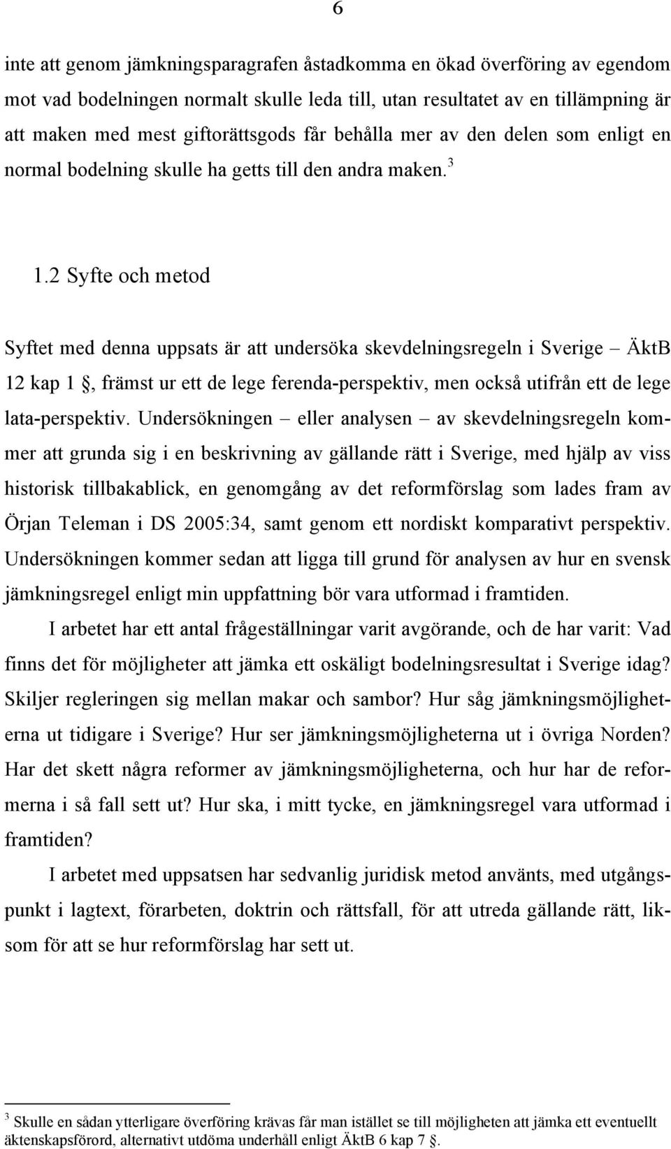 2 Syfte och metod Syftet med denna uppsats är att undersöka skevdelningsregeln i Sverige ÄktB 12 kap 1, främst ur ett de lege ferenda-perspektiv, men också utifrån ett de lege lata-perspektiv.