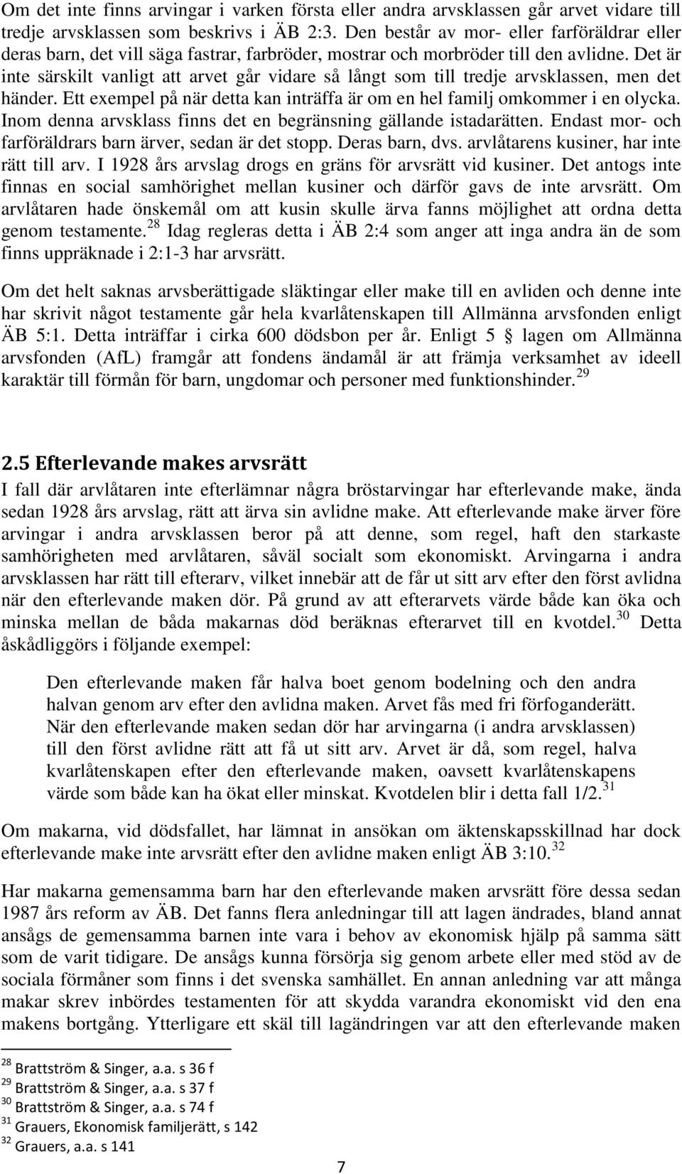 Det är inte särskilt vanligt att arvet går vidare så långt som till tredje arvsklassen, men det händer. Ett exempel på när detta kan inträffa är om en hel familj omkommer i en olycka.