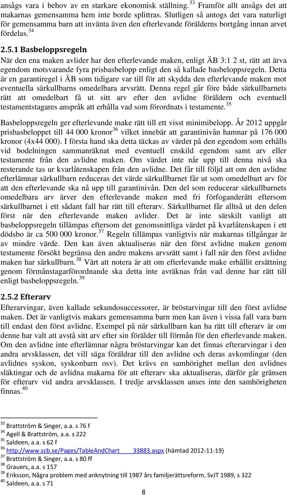 1 Basbeloppsregeln När den ena maken avlider har den efterlevande maken, enligt ÄB 3:1 2 st, rätt att ärva egendom motsvarande fyra prisbasbelopp enligt den så kallade basbeloppsregeln.