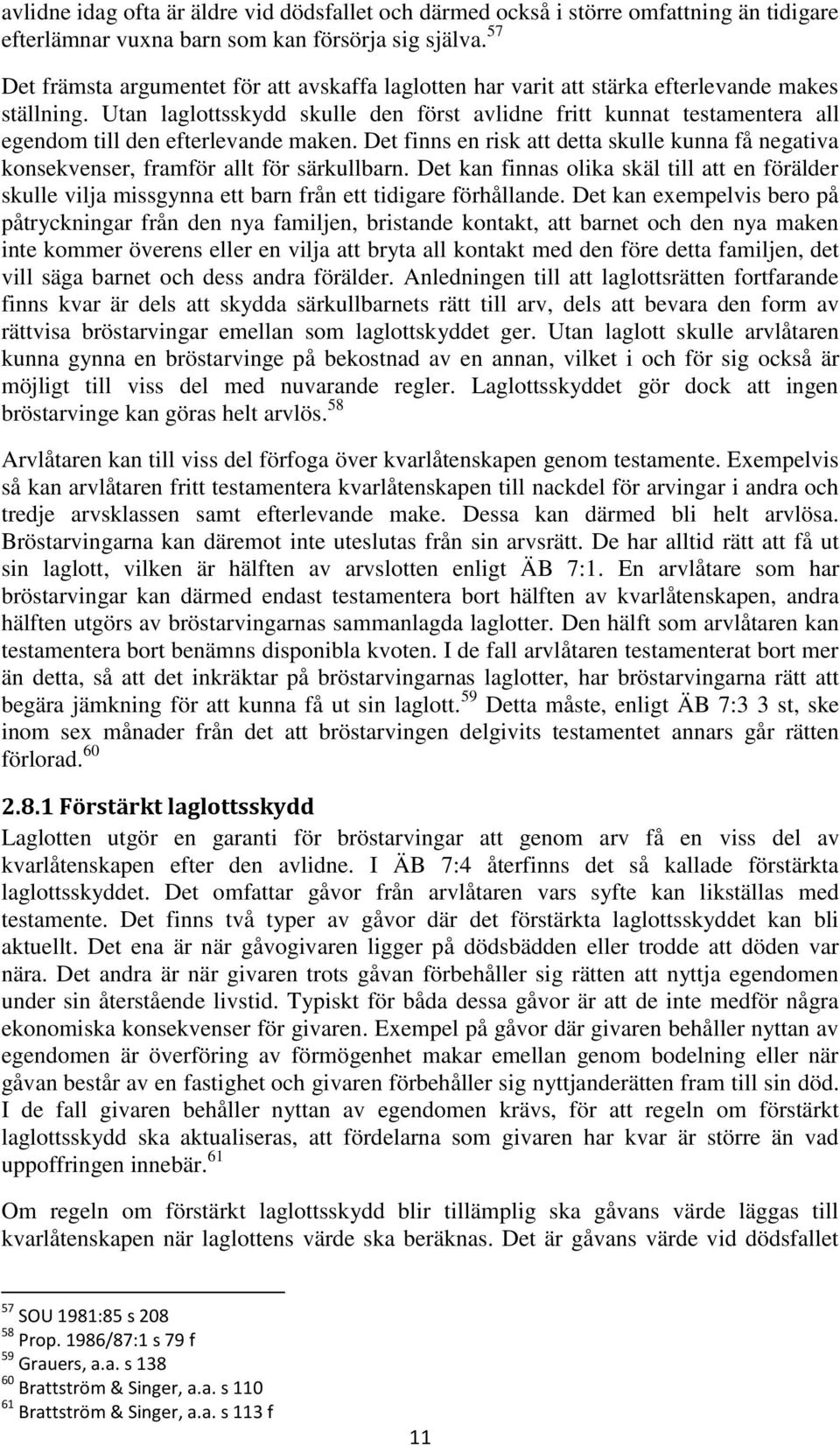 Utan laglottsskydd skulle den först avlidne fritt kunnat testamentera all egendom till den efterlevande maken.