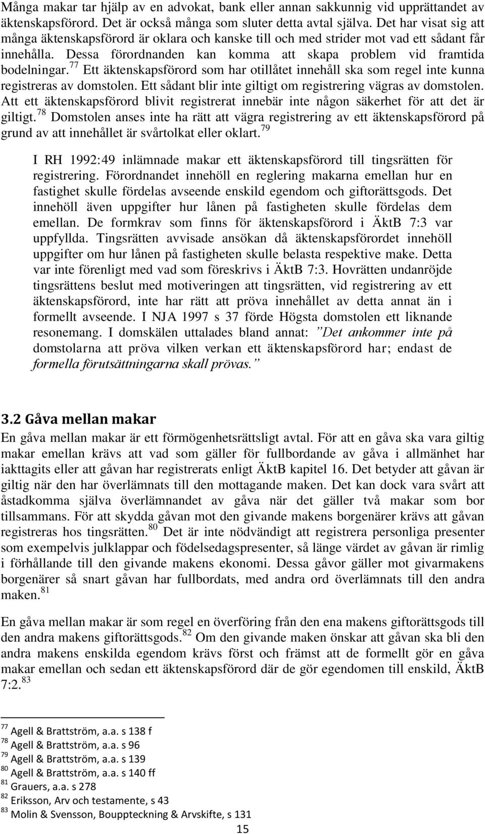 77 Ett äktenskapsförord som har otillåtet innehåll ska som regel inte kunna registreras av domstolen. Ett sådant blir inte giltigt om registrering vägras av domstolen.