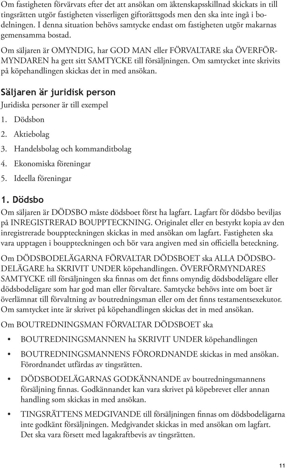 Om säljaren är OMYNDIG, har GOD MAN eller FÖRVALTARE ska ÖVERFÖR- MYNDAREN ha gett sitt SAMTYCKE till försäljningen. Om samtycket inte skrivits på köpehandlingen skickas det in med ansökan.