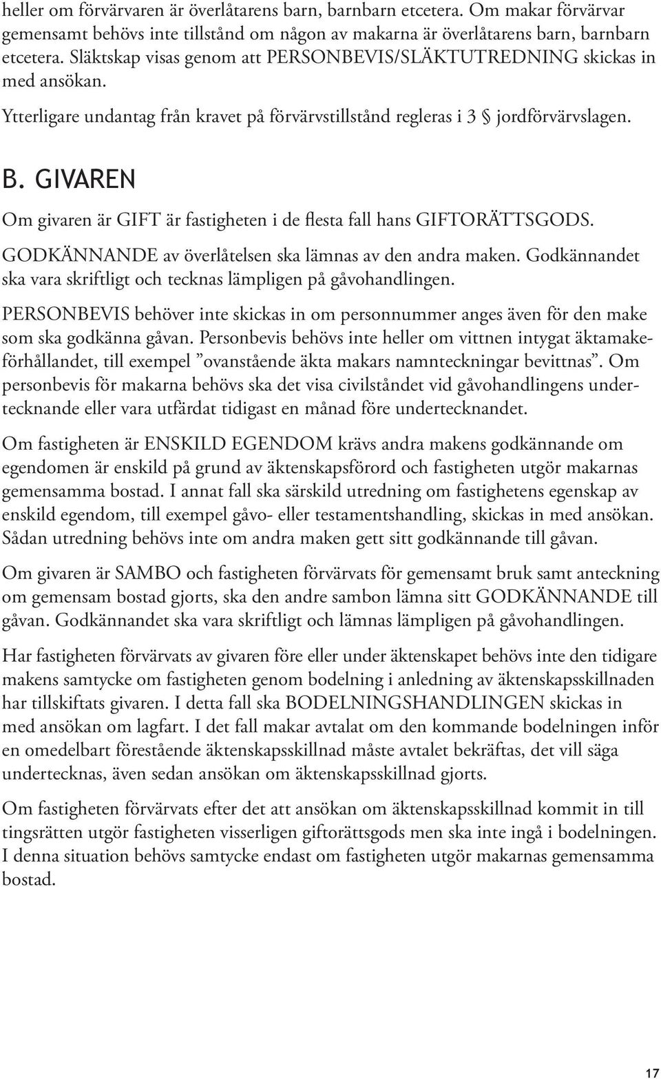 GIVAREN Om givaren är GIFT är fastigheten i de flesta fall hans GIFTORÄTTSGODS. GODKÄNNANDE av överlåtelsen ska lämnas av den andra maken.