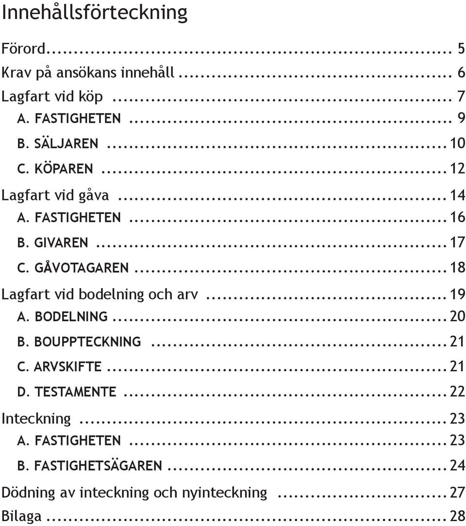 .. 18 Lagfart vid bodelning och arv... 19 A. BODELNING... 20 B. BOUPPTECKNING... 21 C. ARVSKIFTE... 21 D.