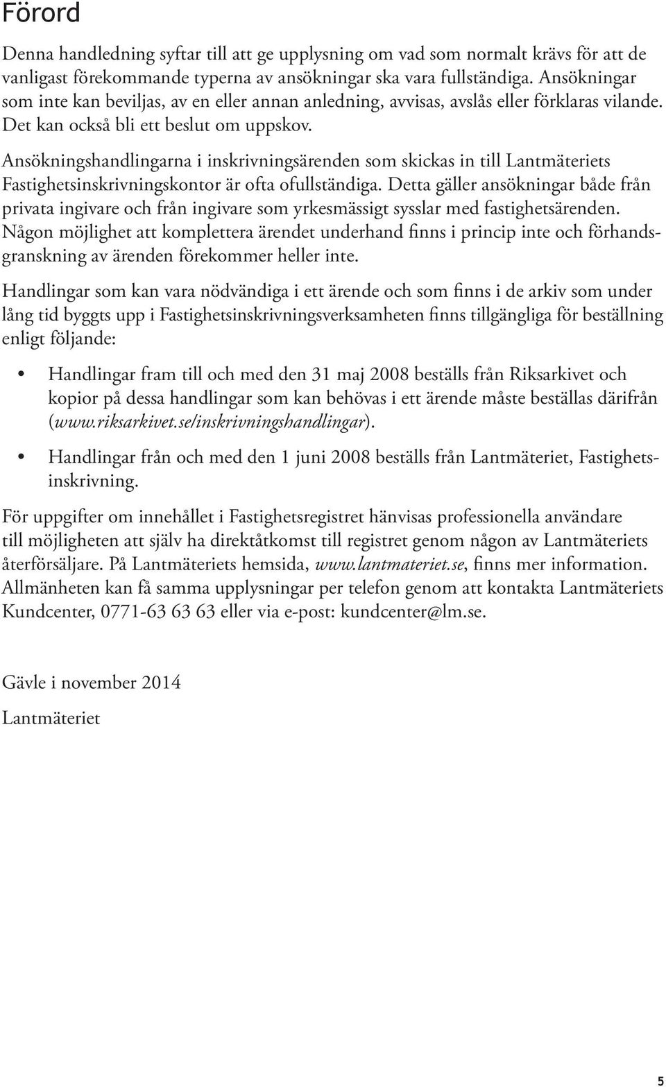 Ansökningshandlingarna i inskrivningsärenden som skickas in till Lantmäteriets Fastighetsinskrivningskontor är ofta ofullständiga.