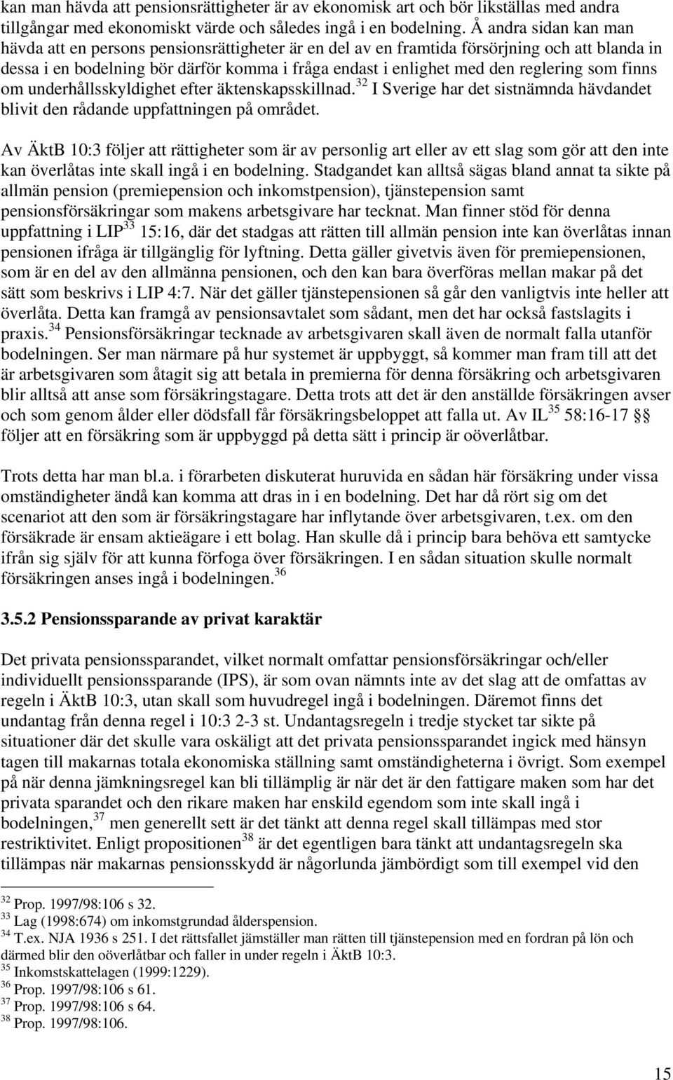 som finns om underhållsskyldighet efter äktenskapsskillnad. 32 I Sverige har det sistnämnda hävdandet blivit den rådande uppfattningen på området.