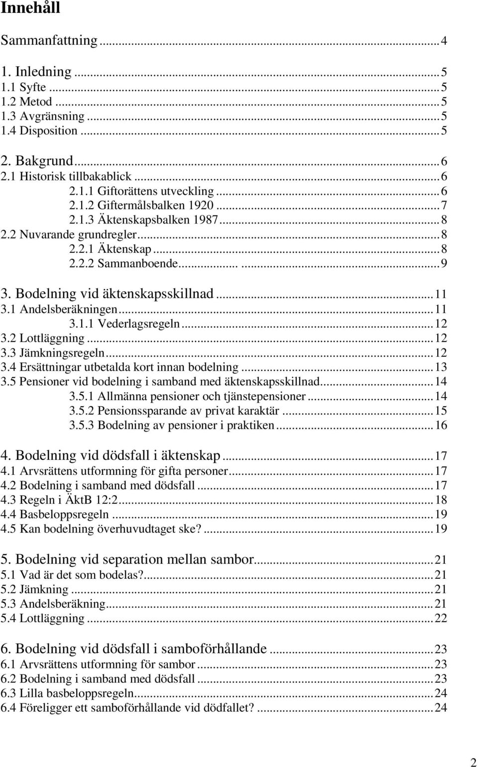 ..12 3.2 Lottläggning...12 3.3 Jämkningsregeln...12 3.4 Ersättningar utbetalda kort innan bodelning...13 3.5 Pensioner vid bodelning i samband med äktenskapsskillnad...14 3.5.1 Allmänna pensioner och tjänstepensioner.