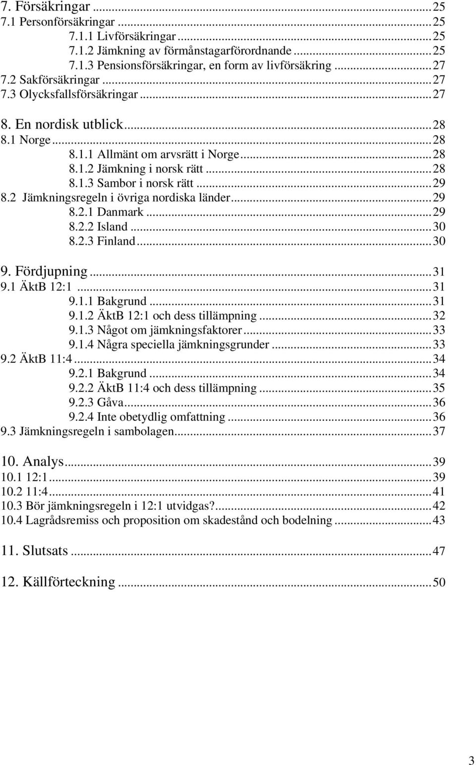 ..29 8.2 Jämkningsregeln i övriga nordiska länder...29 8.2.1 Danmark...29 8.2.2 Island...30 8.2.3 Finland...30 9. Fördjupning...31 9.1 ÄktB 12:1...31 9.1.1 Bakgrund...31 9.1.2 ÄktB 12:1 och dess tillämpning.