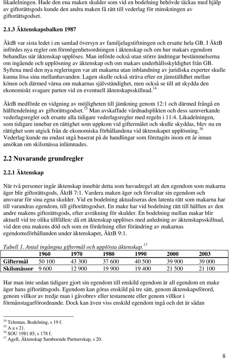 I ÄktB infördes nya regler om förmögenhetsordningen i äktenskap och om hur makars egendom behandlas när äktenskap upplöses.