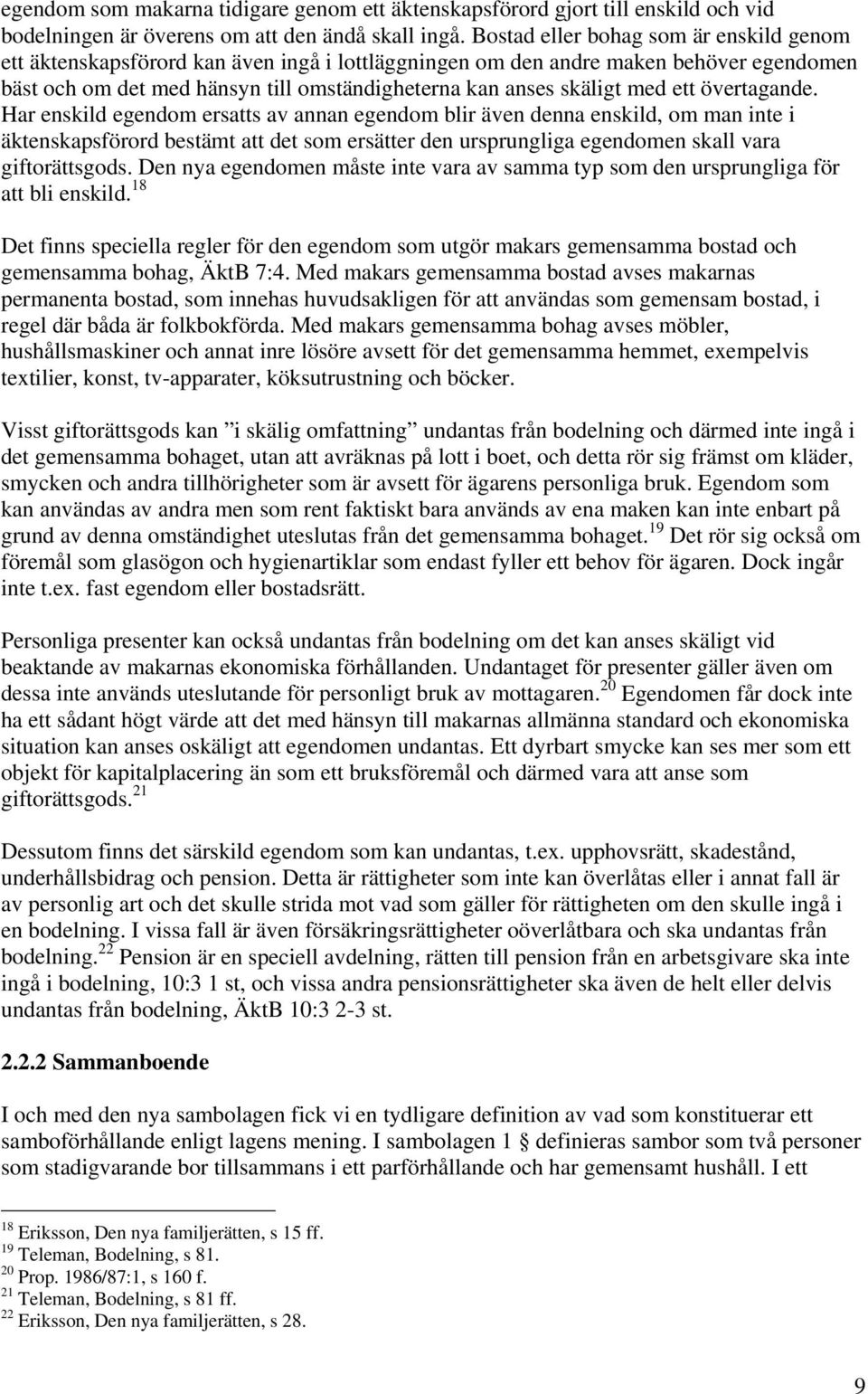 ett övertagande. Har enskild egendom ersatts av annan egendom blir även denna enskild, om man inte i äktenskapsförord bestämt att det som ersätter den ursprungliga egendomen skall vara giftorättsgods.