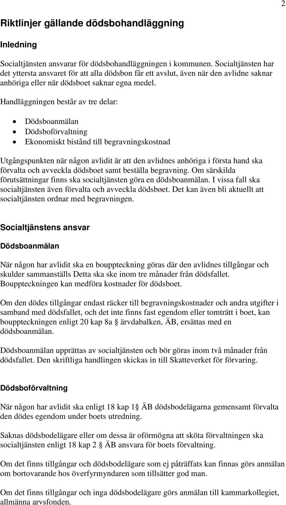 Handläggningen består av tre delar: Dödsboanmälan Dödsboförvaltning Ekonomiskt bistånd till begravningskostnad Utgångspunkten när någon avlidit är att den avlidnes anhöriga i första hand ska förvalta