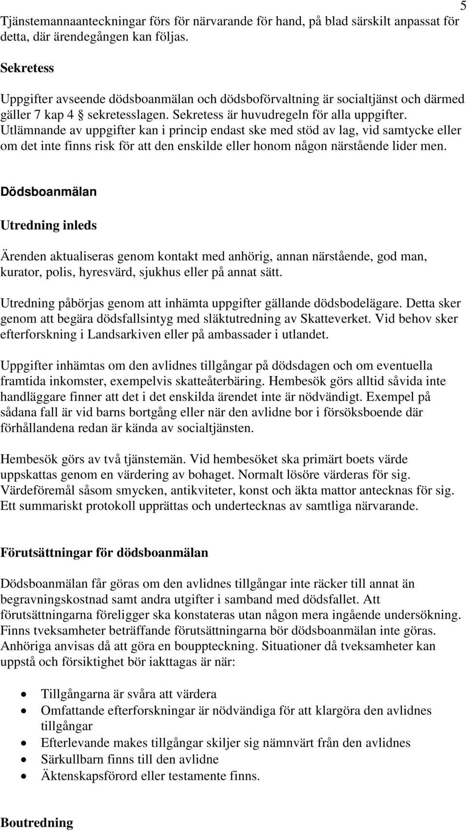 Utlämnande av uppgifter kan i princip endast ske med stöd av lag, vid samtycke eller om det inte finns risk för att den enskilde eller honom någon närstående lider men.