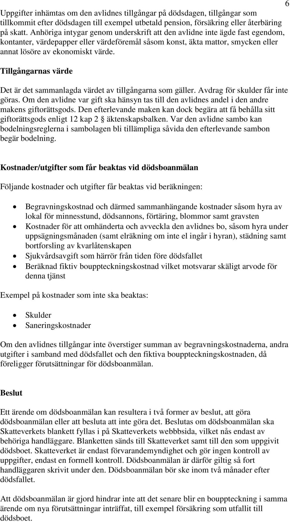 Tillgångarnas värde Det är det sammanlagda värdet av tillgångarna som gäller. Avdrag för skulder får inte göras.