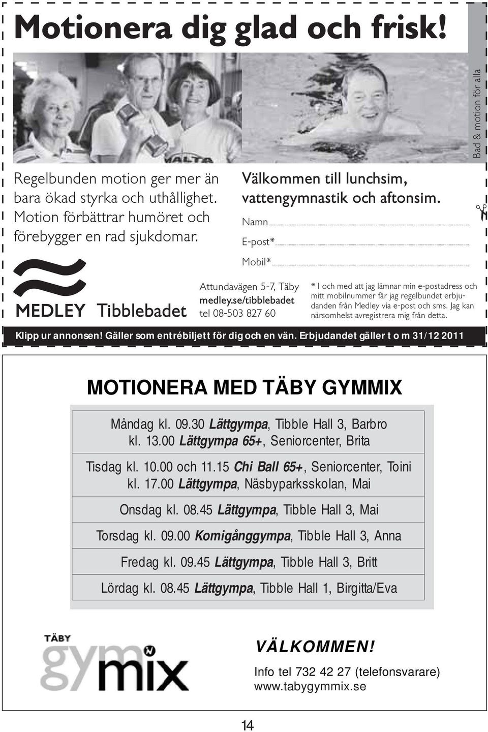 se/tibblebadet tel 08-503 827 60 * I och med att jag lämnar min e-postadress och mitt mobilnummer får jag regelbundet erbjudanden från Medley via e-post och sms.