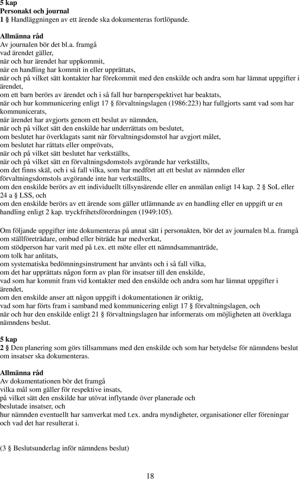 barnperspektivet har beaktats, när och hur kommunicering enligt 17 förvaltningslagen (1986:223) har fullgjorts samt vad som har kommunicerats, när ärendet har avgjorts genom ett beslut av nämnden,