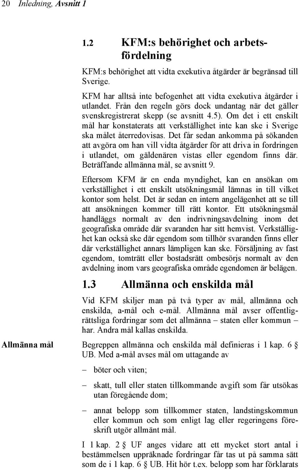 Om det i ett enskilt mål har konstaterats att verkställighet inte kan ske i Sverige ska målet återredovisas.