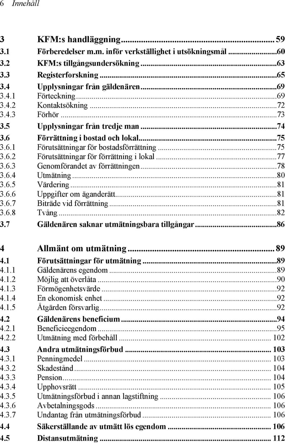 ..77 3.6.3 Genomförandet av förrättningen...78 3.6.4 Utmätning...80 3.6.5 Värdering...81 3.6.6 Uppgifter om äganderätt...81 3.6.7 Biträde vid förrättning...81 3.6.8 Tvång...82 3.