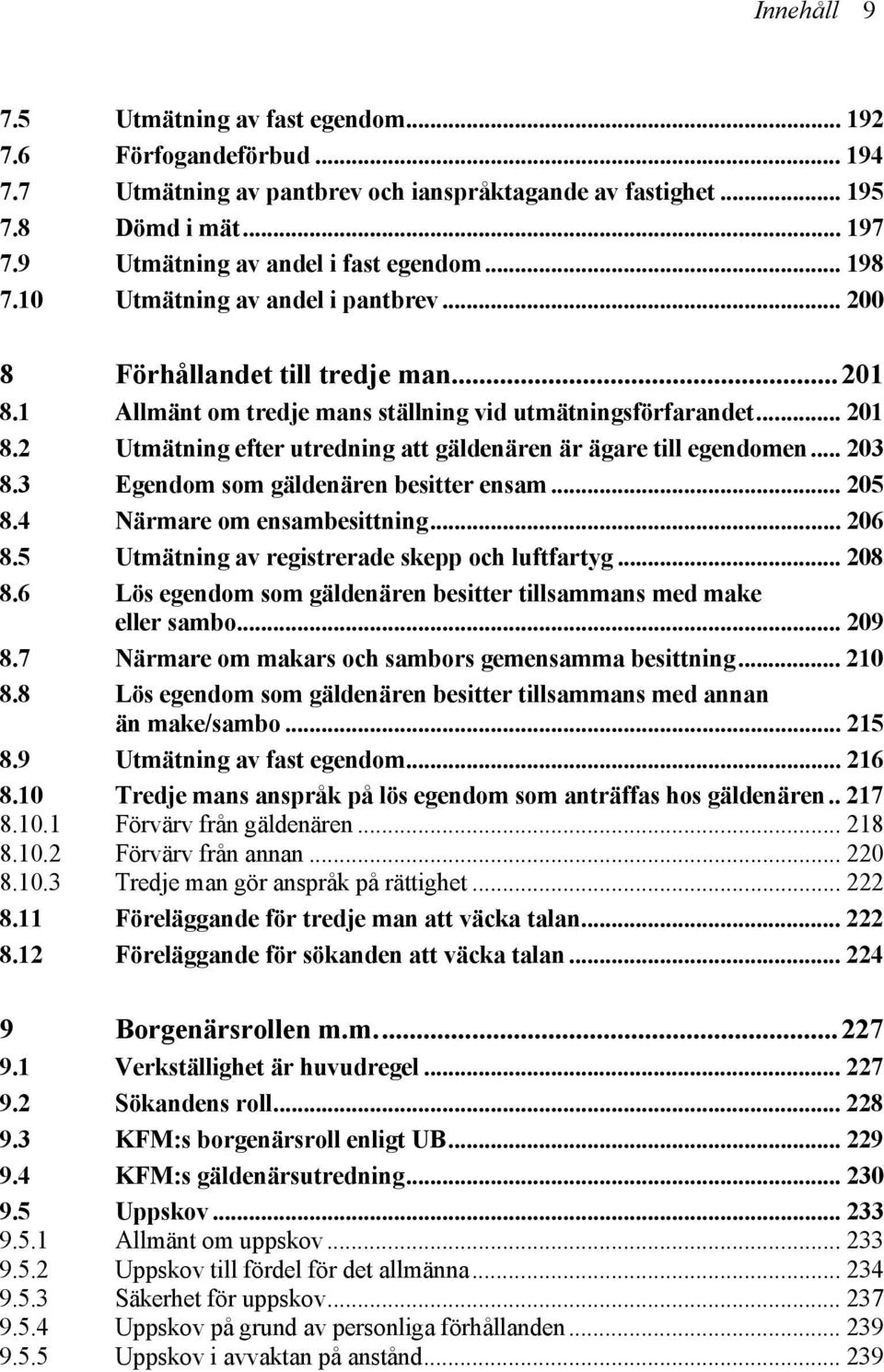 2 Utmätning efter utredning att gäldenären är ägare till egendomen... 203 8.3 Egendom som gäldenären besitter ensam... 205 8.4 Närmare om ensambesittning... 206 8.