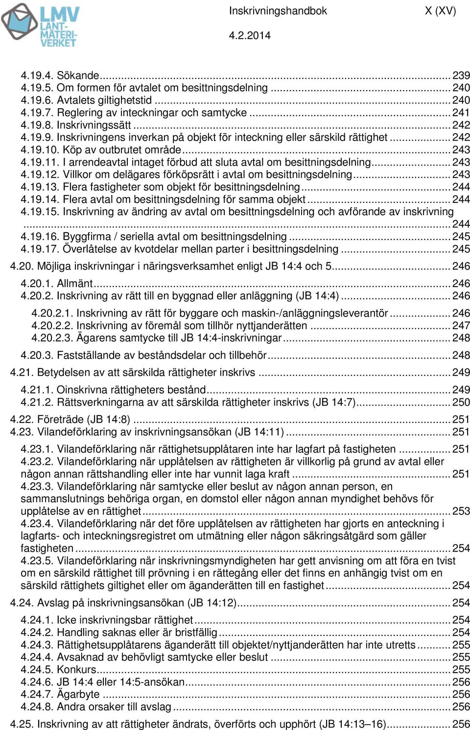 I arrendeavtal intaget förbud att sluta avtal om besittningsdelning... 243 4.19.12. Villkor om delägares förköpsrätt i avtal om besittningsdelning... 243 4.19.13.