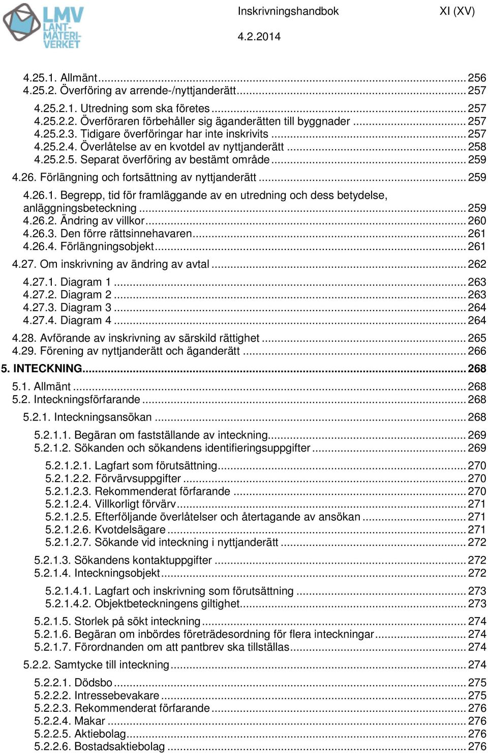 Förlängning och fortsättning av nyttjanderätt... 259 4.26.1. Begrepp, tid för framläggande av en utredning och dess betydelse, anläggningsbeteckning... 259 4.26.2. Ändring av villkor... 260 4.26.3.