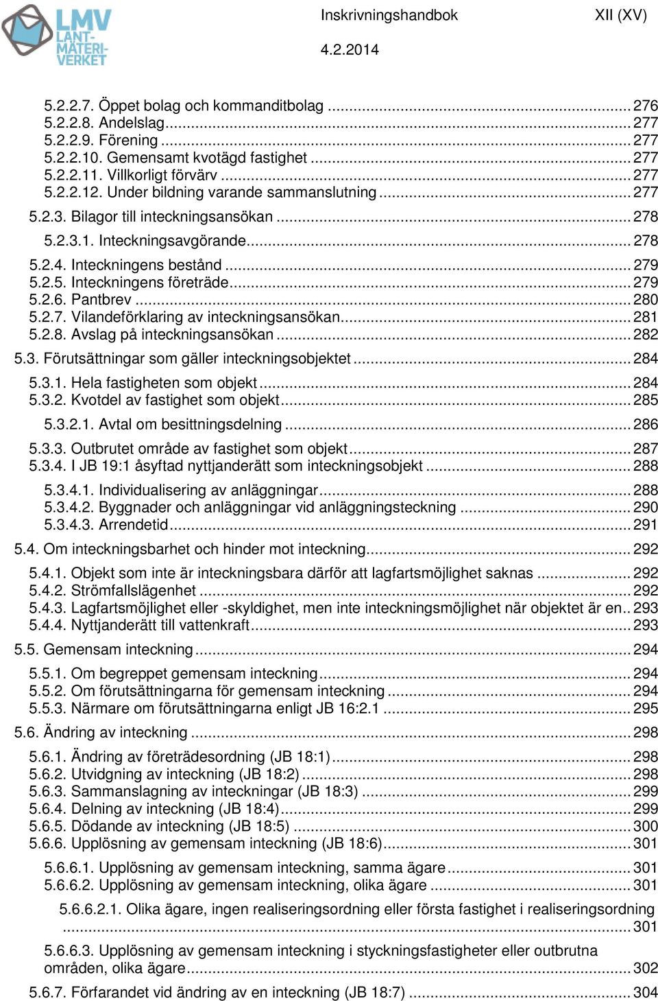 .. 279 5.2.5. Inteckningens företräde... 279 5.2.6. Pantbrev... 280 5.2.7. Vilandeförklaring av inteckningsansökan... 281 5.2.8. Avslag på inteckningsansökan... 282 5.3.