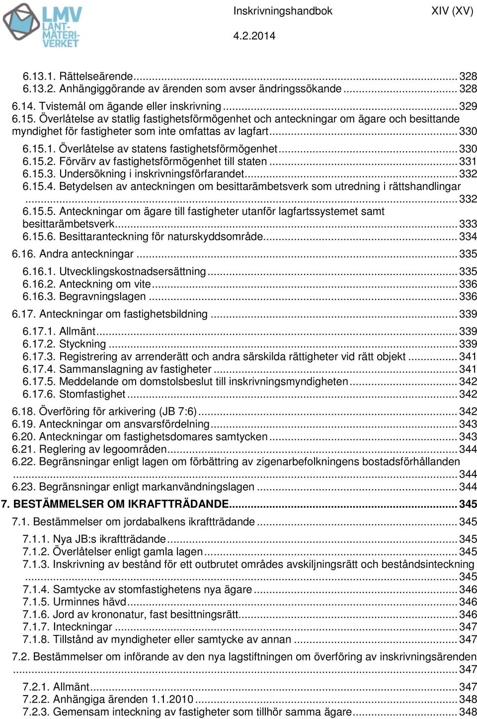 .. 330 6.15.2. Förvärv av fastighetsförmögenhet till staten... 331 6.15.3. Undersökning i inskrivningsförfarandet... 332 6.15.4.