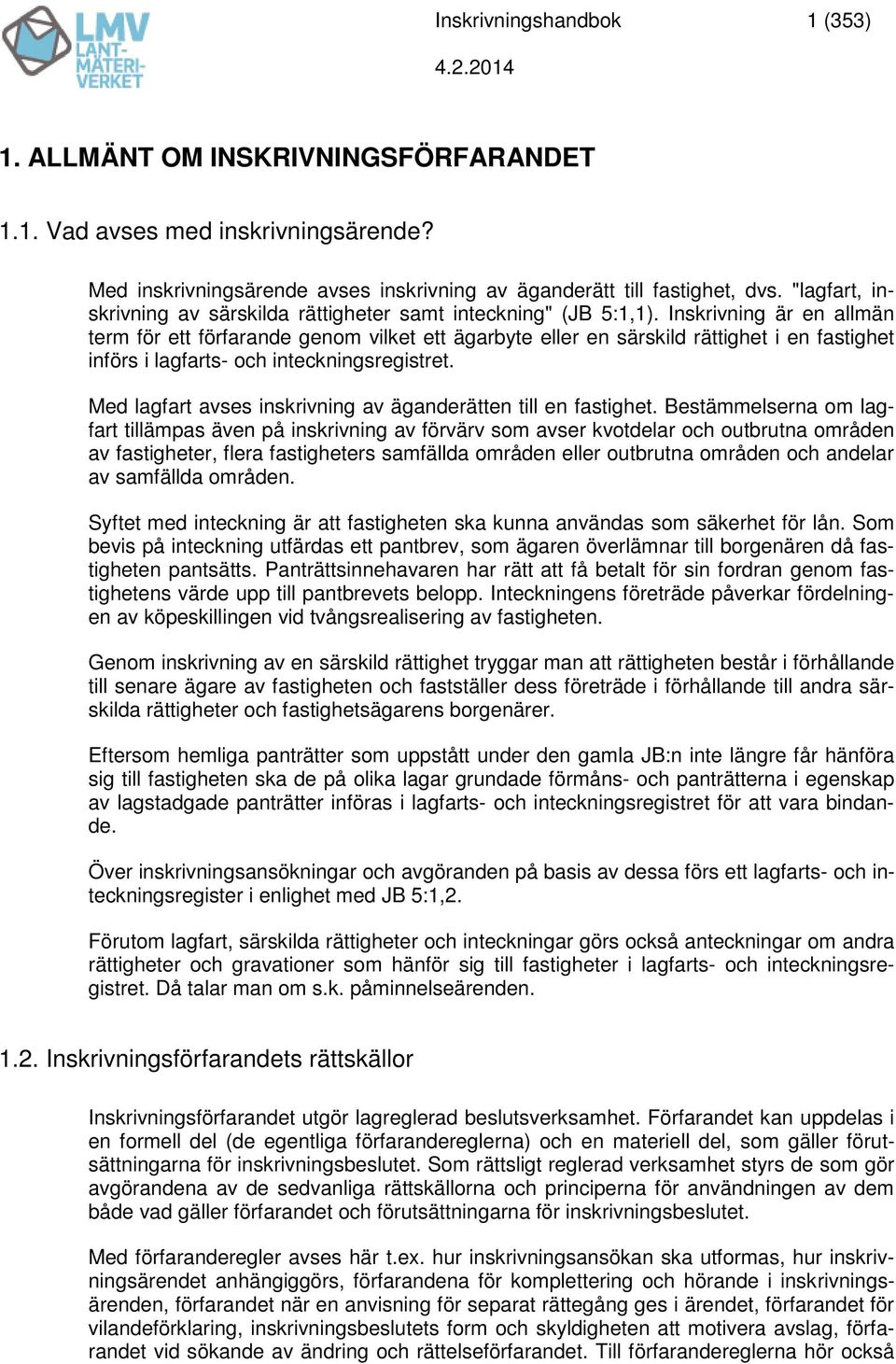 Inskrivning är en allmän term för ett förfarande genom vilket ett ägarbyte eller en särskild rättighet i en fastighet införs i lagfarts- och inteckningsregistret.