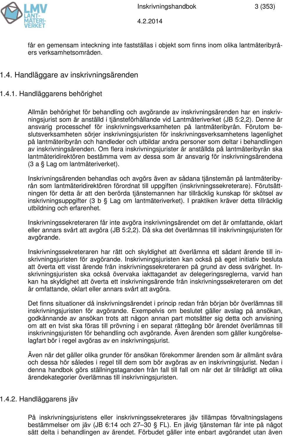 4.1. Handläggarens behörighet Allmän behörighet för behandling och avgörande av inskrivningsärenden har en inskrivningsjurist som är anställd i tjänsteförhållande vid Lantmäteriverket (JB 5:2,2).