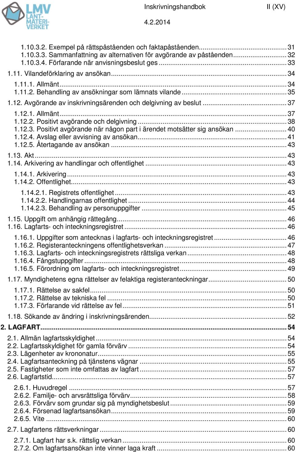 Avgörande av inskrivningsärenden och delgivning av beslut... 37 1.12.1. Allmänt... 37 1.12.2. Positivt avgörande och delgivning... 38 1.12.3. Positivt avgörande när någon part i ärendet motsätter sig ansökan.