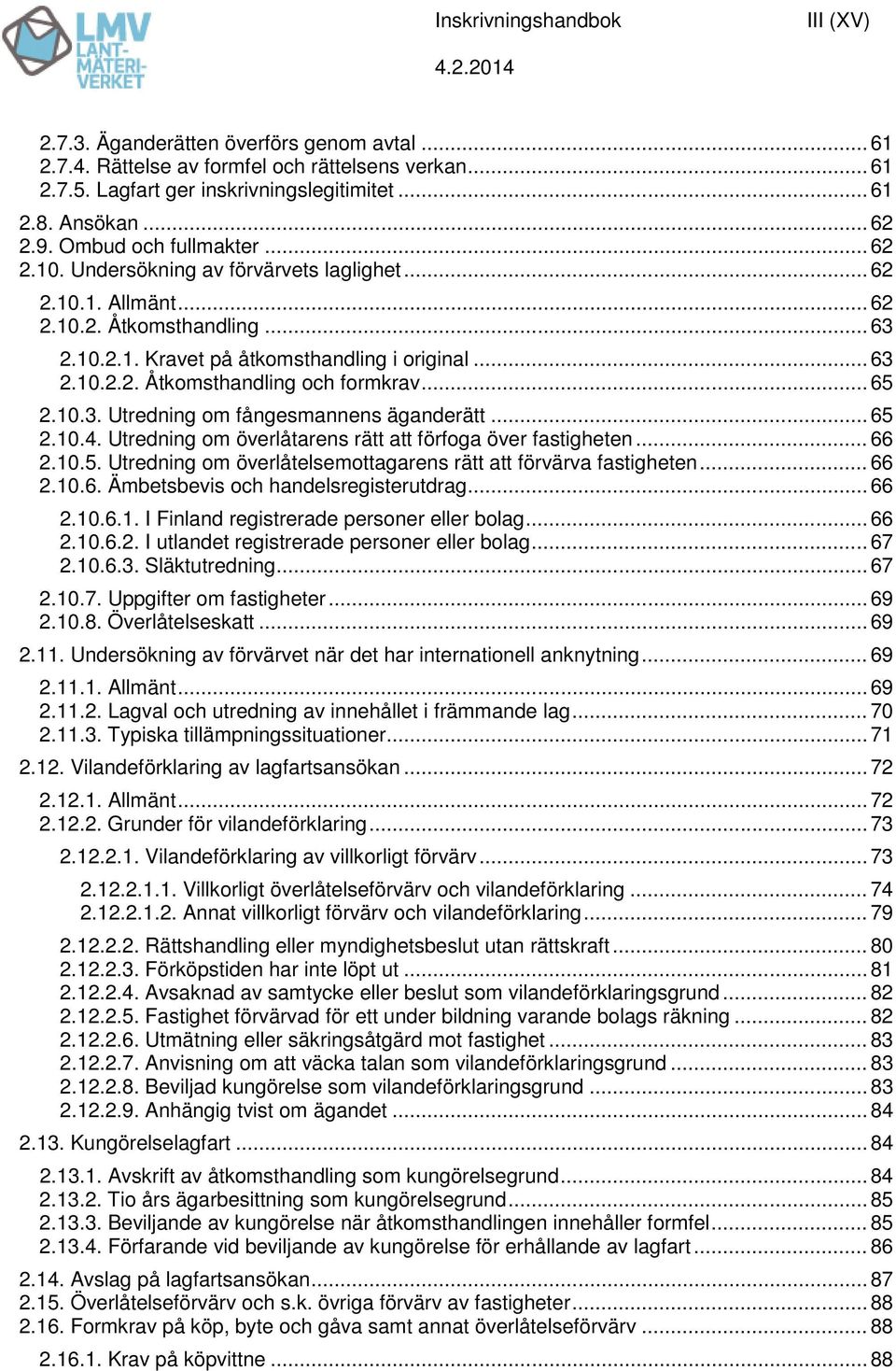 .. 65 2.10.3. Utredning om fångesmannens äganderätt... 65 2.10.4. Utredning om överlåtarens rätt att förfoga över fastigheten... 66 2.10.5. Utredning om överlåtelsemottagarens rätt att förvärva fastigheten.