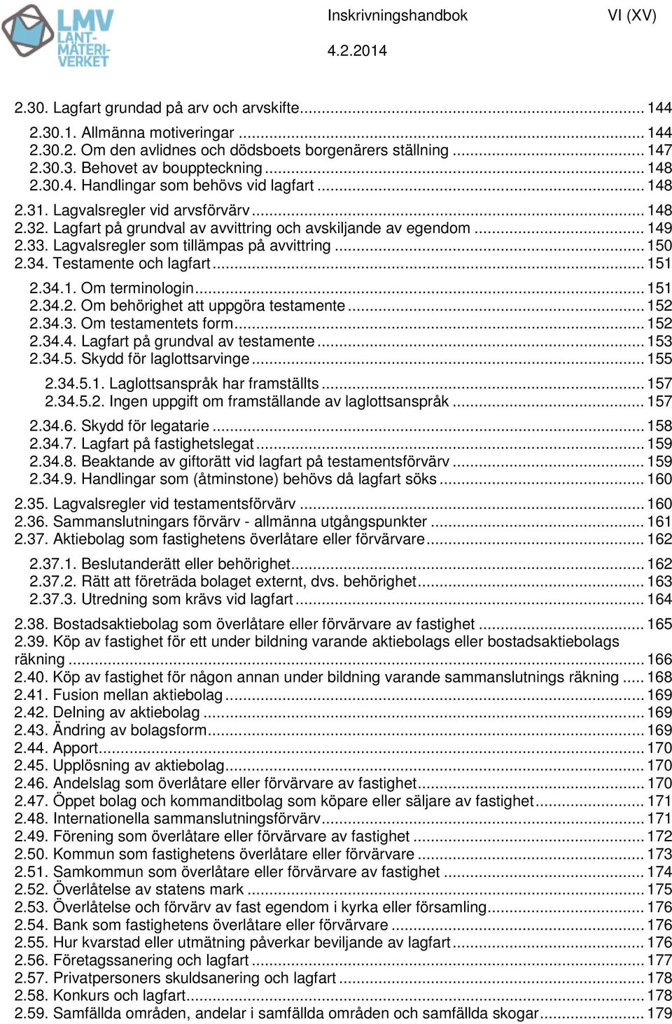 Lagvalsregler som tillämpas på avvittring... 150 2.34. Testamente och lagfart... 151 2.34.1. Om terminologin... 151 2.34.2. Om behörighet att uppgöra testamente... 152 2.34.3. Om testamentets form.