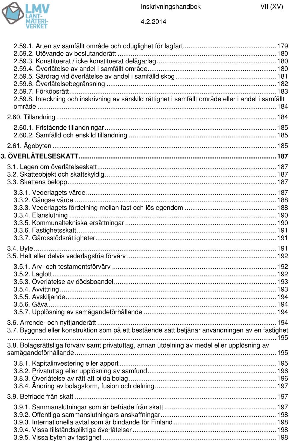 .. 184 2.60. Tillandning... 184 2.60.1. Fristående tillandningar... 185 2.60.2. Samfälld och enskild tillandning... 185 2.61. Ägobyten... 185 3. ÖVERLÅTELSESKATT... 187 3.1. Lagen om överlåtelseskatt.