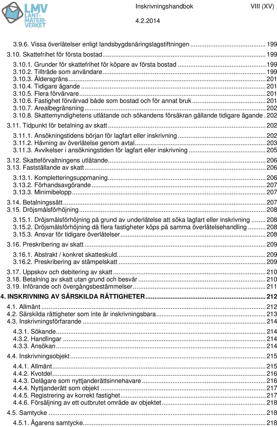 .. 201 3.10.7. Arealbegränsning... 202 3.10.8. Skattemyndighetens utlåtande och sökandens försäkran gällande tidigare ägande. 202 3.11. Tidpunkt för betalning av skatt... 202 3.11.1. Ansökningstidens början för lagfart eller inskrivning.