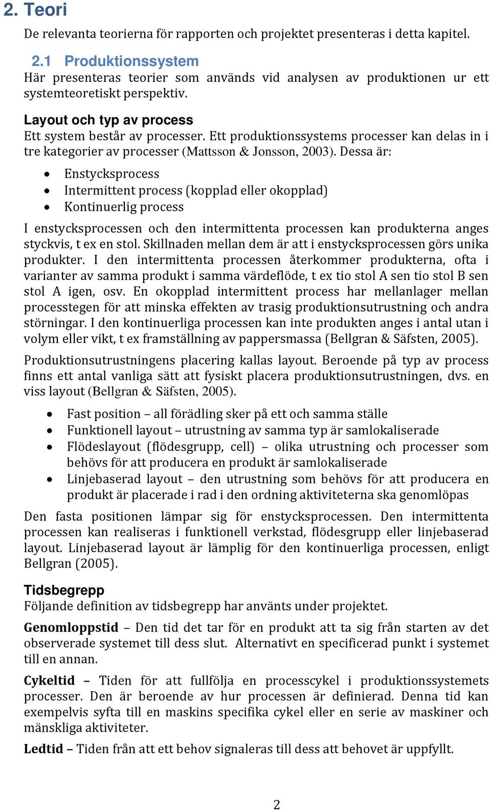 Ett produktionssystems processer kan delas in i tre kategorier av processer (Mattsson & Jonsson, 2003).