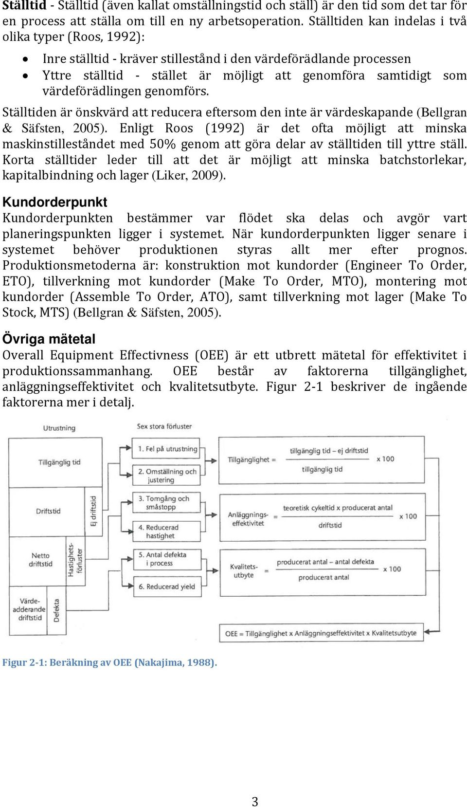 värdeförädlingen genomförs. Ställtiden är önskvärd att reducera eftersom den inte är värdeskapande (Bellgran & Säfsten, 2005).