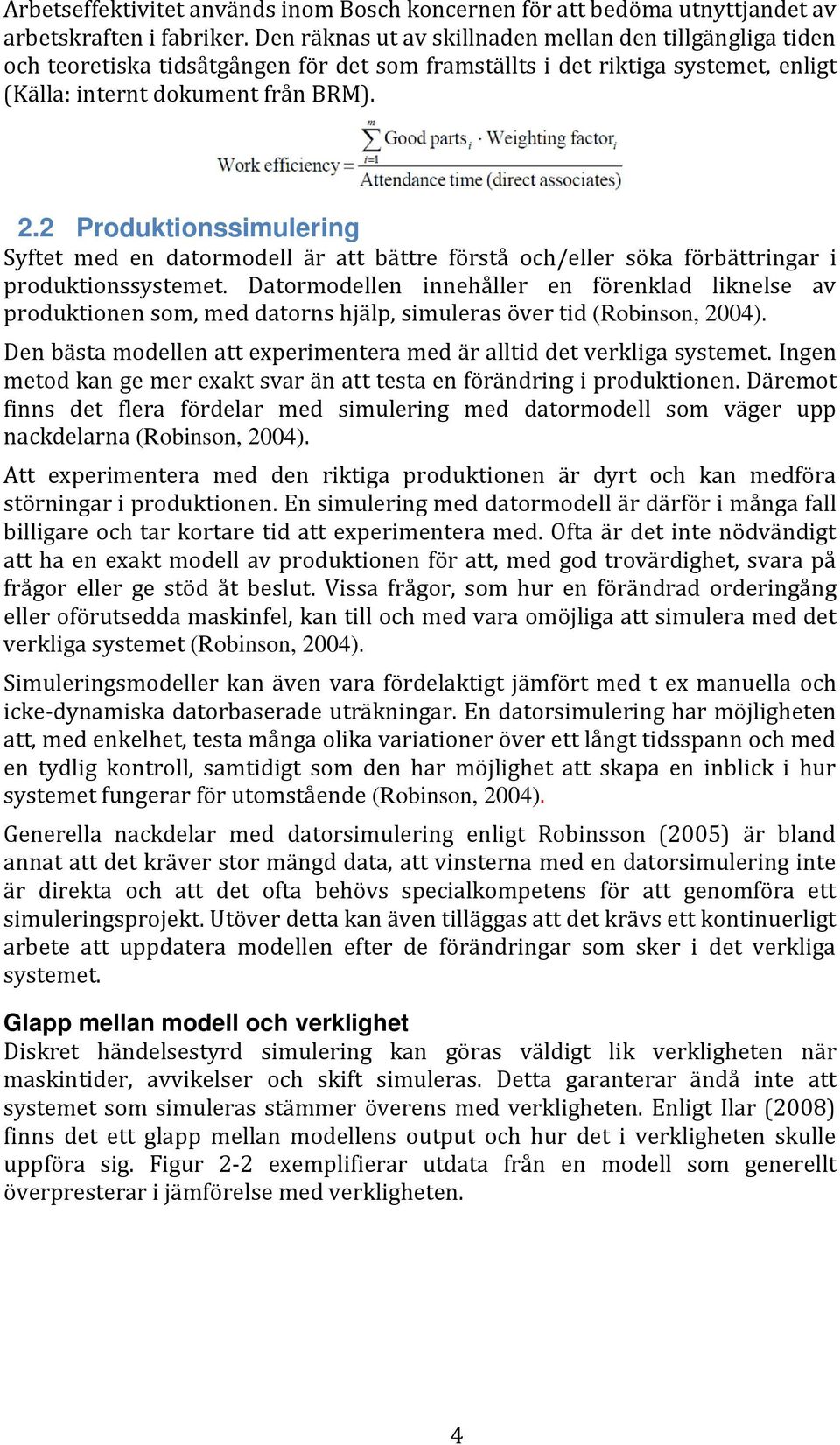 2 Produktionssimulering Syftet med en datormodell är att bättre förstå och/eller söka förbättringar i produktionssystemet.