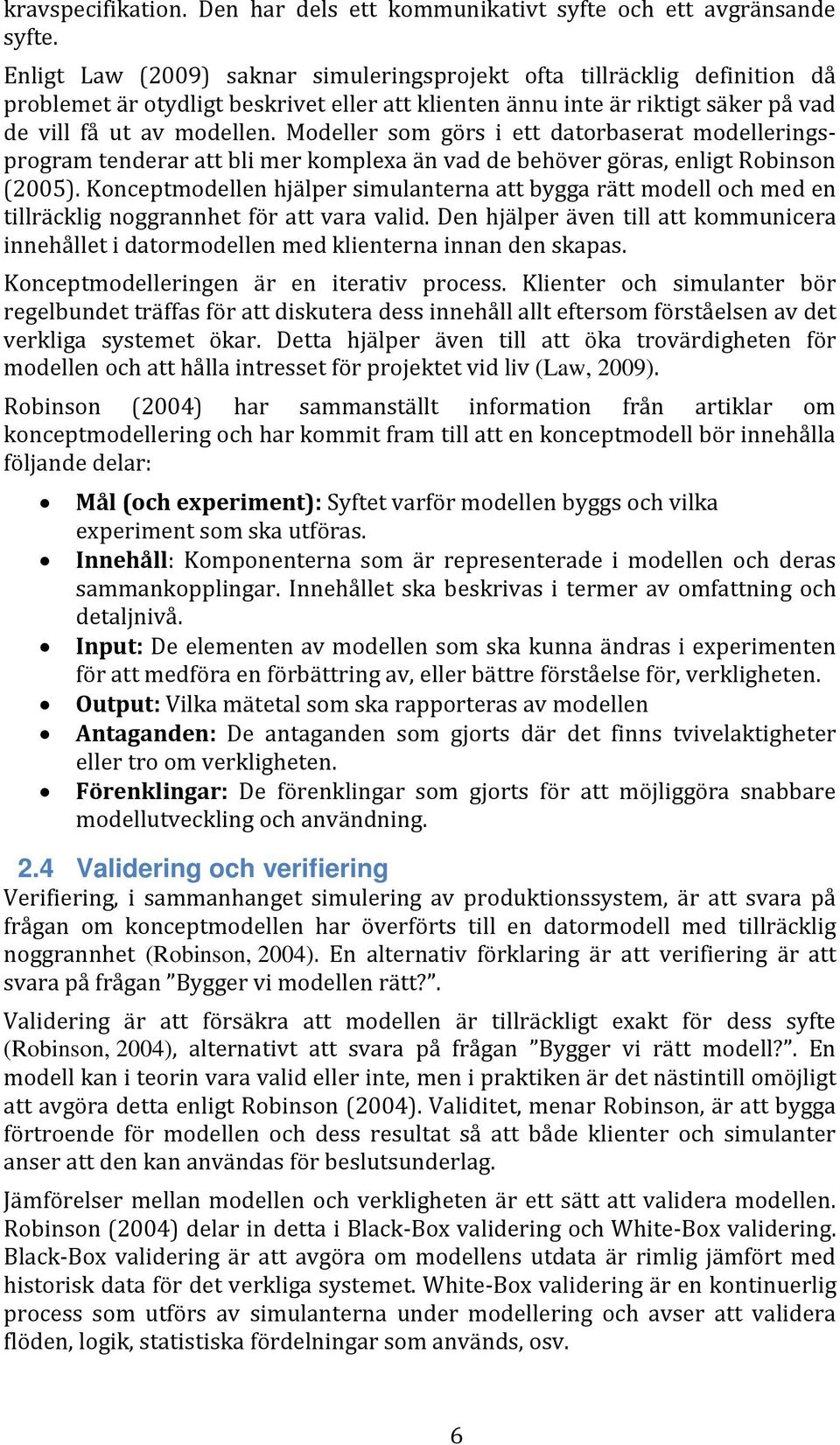 Modeller som görs i ett datorbaserat modelleringsprogram tenderar att bli mer komplexa än vad de behöver göras, enligt Robinson (2005).