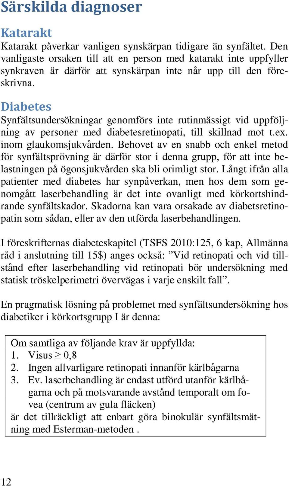 Diabetes Synfältsundersökningar genomförs inte rutinmässigt vid uppföljning av personer med diabetesretinopati, till skillnad mot t.ex. inom glaukomsjukvården.