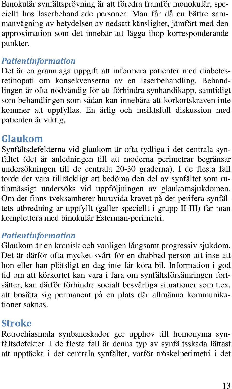 Patientinformation Det är en grannlaga uppgift att informera patienter med diabetesretinopati om konsekvenserna av en laserbehandling.