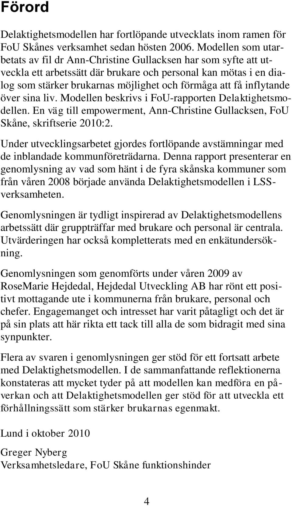 inflytande över sina liv. Modellen beskrivs i FoU-rapporten Delaktighetsmodellen. En väg till empowerment, Ann-Christine Gullacksen, FoU Skåne, skriftserie 2010:2.