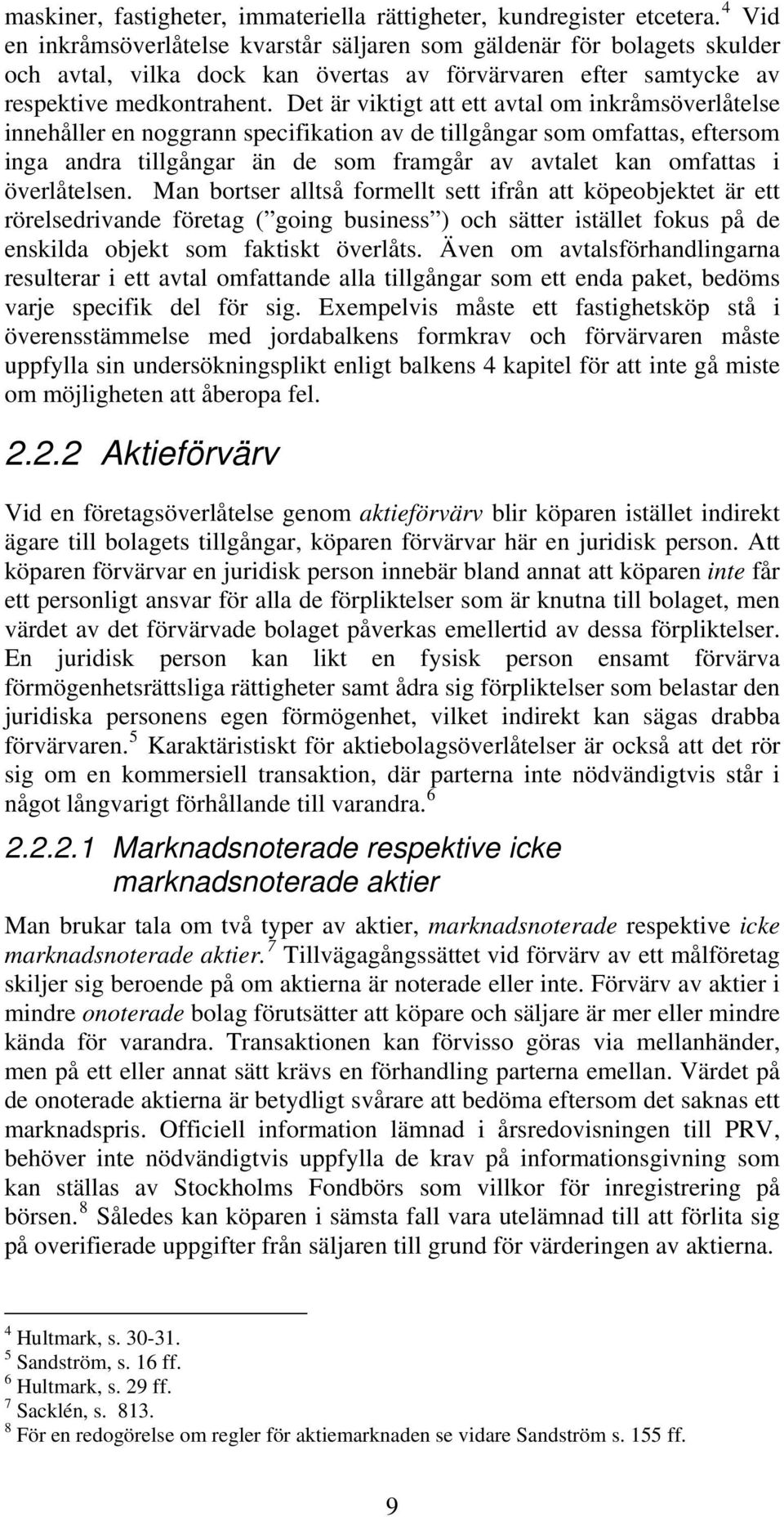 Det är viktigt att ett avtal om inkråmsöverlåtelse innehåller en noggrann specifikation av de tillgångar som omfattas, eftersom inga andra tillgångar än de som framgår av avtalet kan omfattas i