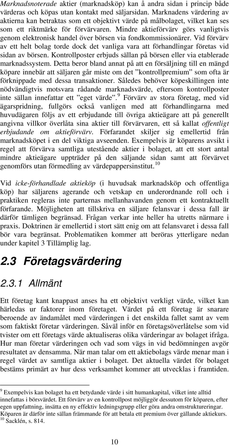 Mindre aktieförvärv görs vanligtvis genom elektronisk handel över börsen via fondkommissionärer.