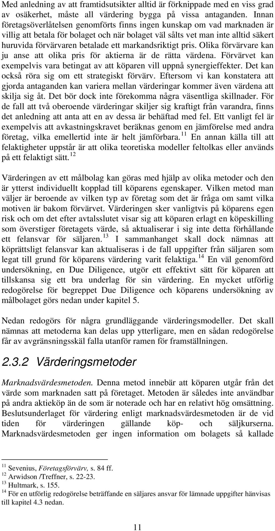 markandsriktigt pris. Olika förvärvare kan ju anse att olika pris för aktierna är de rätta värdena. Förvärvet kan exempelvis vara betingat av att köparen vill uppnå synergieffekter.