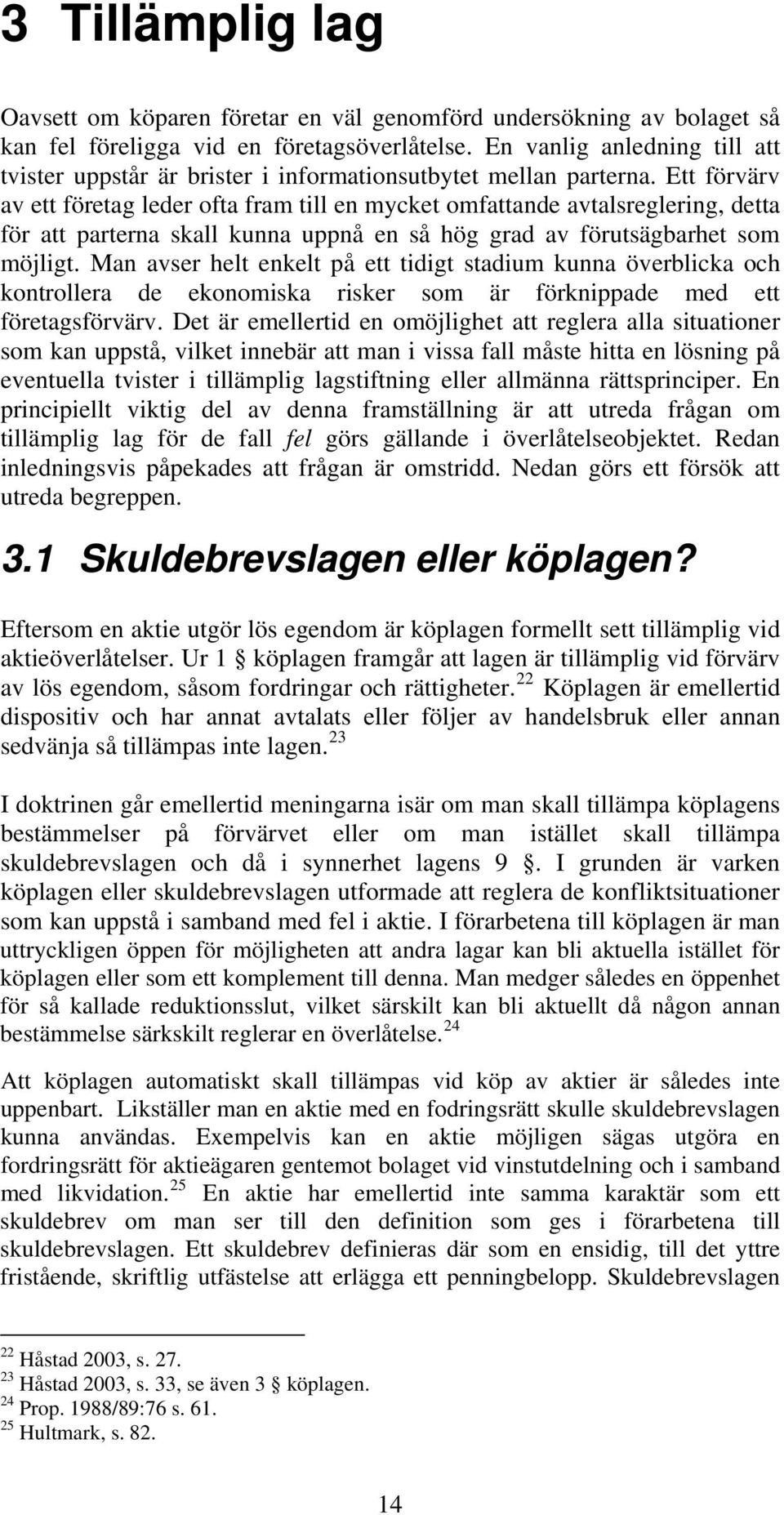 Ett förvärv av ett företag leder ofta fram till en mycket omfattande avtalsreglering, detta för att parterna skall kunna uppnå en så hög grad av förutsägbarhet som möjligt.