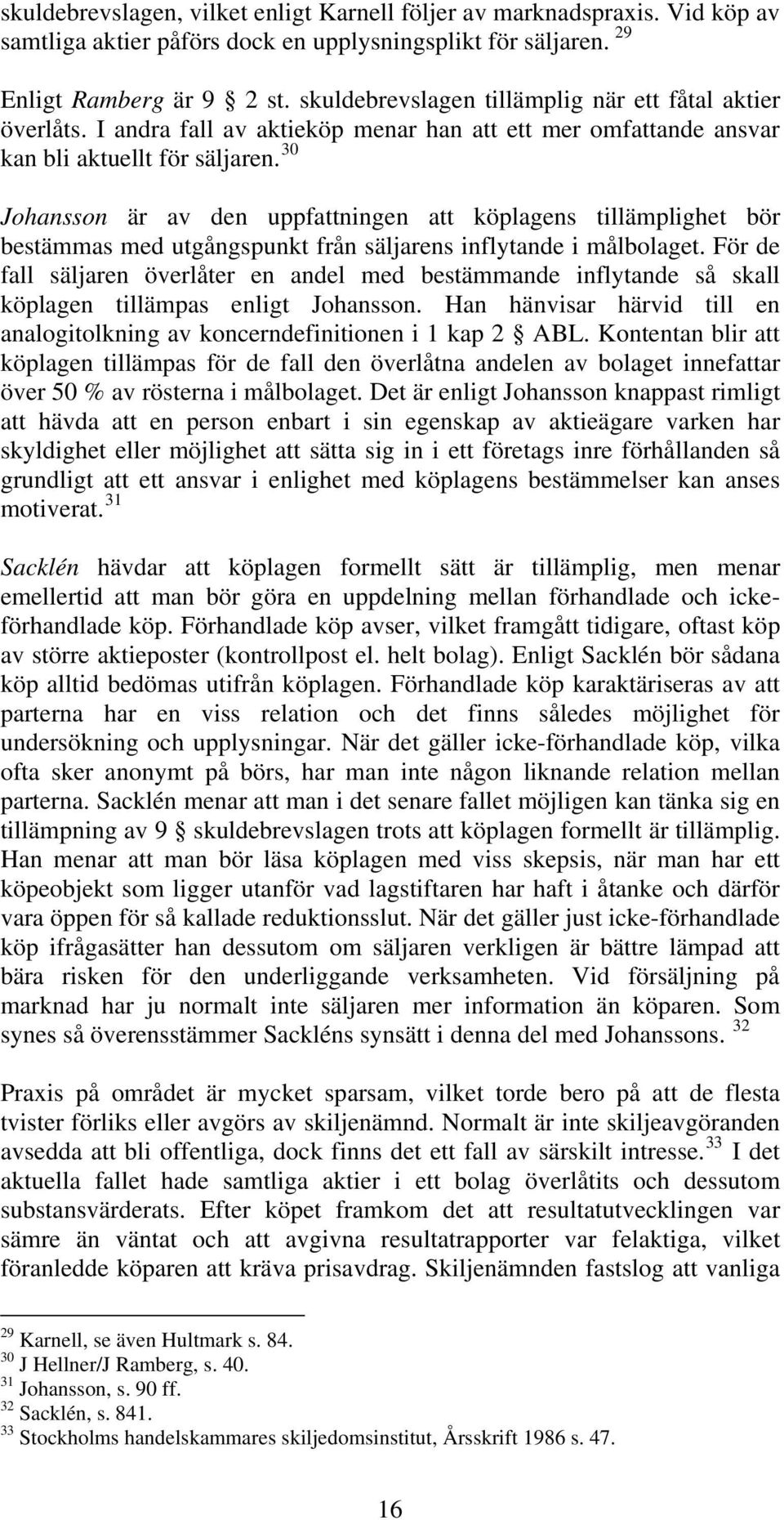 30 Johansson är av den uppfattningen att köplagens tillämplighet bör bestämmas med utgångspunkt från säljarens inflytande i målbolaget.