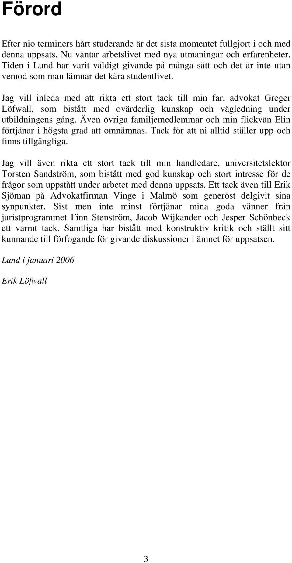 Jag vill inleda med att rikta ett stort tack till min far, advokat Greger Löfwall, som bistått med ovärderlig kunskap och vägledning under utbildningens gång.